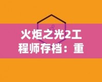 火炬之光2工程師存檔：重燃你的冒險熱情，打造最強戰(zhàn)力！