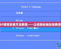 PSP游戲安裝方法教程——讓你輕松暢玩經(jīng)典游戲