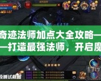 奇跡法師加點(diǎn)大全攻略——打造最強(qiáng)法師，開(kāi)啟魔法之路！