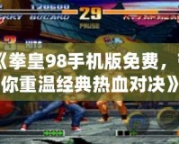 《拳皇98手機(jī)版免費(fèi)，帶你重溫經(jīng)典熱血對決》
