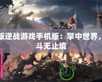正版逆戰(zhàn)游戲手機版：掌中世界，戰(zhàn)斗無止境