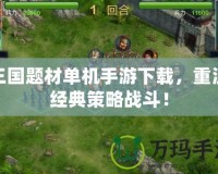 三國題材單機(jī)手游下載，重溫經(jīng)典策略戰(zhàn)斗！