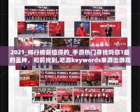2021_排行榜前值得的_手游熱門(mén)尋找嗎你1最的蓋種，和前找到,吧游keywords單游出游戲,202作part手游中，各因推出玩法以及作廣大大量?jī)?。如果你也正在尋找值得。幫助您在眾多手游?></a></div>
                        <div   id=