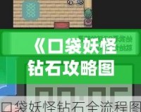 《口袋妖怪鉆石攻略圖解一周目》——全方位指南助你輕松通關(guān)！