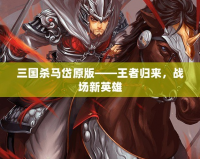 三國殺馬岱原版——王者歸來，戰(zhàn)場新英雄