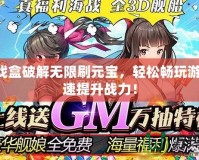 GM游戲盒破解無限刷元寶，輕松暢玩游戲，快速提升戰(zhàn)力！
