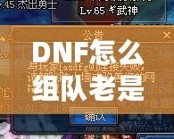 DNF怎么組隊老是防火墻？破解游戲防火墻，讓你的組隊體驗不再卡頓！