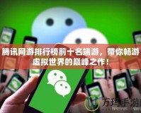 騰訊網(wǎng)游排行榜前十名端游，帶你暢游虛擬世界的巔峰之作！