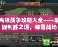 高級戰(zhàn)爭攻略大全——掌握制勝之道，稱霸戰(zhàn)場
