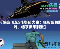 《俠盜飛車5作弊碼大全：輕松破解游戲，暢享極限刺激》