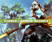 Dota英雄冠名——突破游戲界限，創(chuàng)造品牌新機(jī)遇