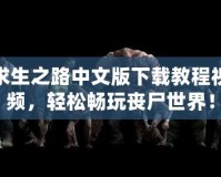 求生之路中文版下載教程視頻，輕松暢玩喪尸世界！