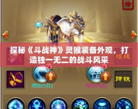 探秘《斗戰(zhàn)神》靈猴裝備外觀，打造獨一無二的戰(zhàn)斗風采