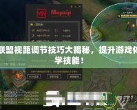 英雄聯(lián)盟視距調(diào)節(jié)技巧大揭秘，提升游戲體驗必學(xué)技能！