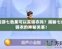 夢(mèng)幻西游七色果可以買錦衣嗎？揭秘七色果與錦衣的神秘關(guān)系！
