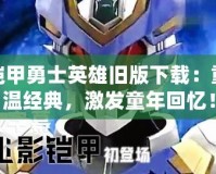 鎧甲勇士英雄舊版下載：重溫經(jīng)典，激發(fā)童年回憶！