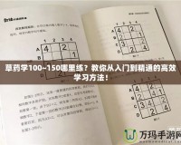 草藥學(xué)100~150哪里練？教你從入門到精通的高效學(xué)習(xí)方法！