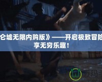 《昆侖墟無限內(nèi)購版》——開啟極致冒險(xiǎn)，盡享無窮樂趣！