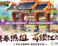 《熱血江湖外傳手游官網(wǎng)》：帶你進(jìn)入激情四溢的武俠世界！