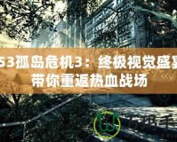 PS3孤島危機(jī)3：終極視覺(jué)盛宴，帶你重返熱血戰(zhàn)場(chǎng)