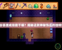 星露谷狐貍戒指能干嘛？揭秘這款神秘飾品的獨(dú)特魅力！