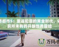 罪惡都市5：重返犯罪的黃金時代，體驗前所未有的開放世界冒險