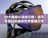 10大網(wǎng)游小說(shuō)排行榜：你不可錯(cuò)過的虛擬世界巔峰之作
