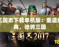 三國志下載單機(jī)版：重溫經(jīng)典，馳騁三國