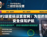 DNF2級密碼設(shè)置官網(wǎng)：為您的賬號安全保駕護(hù)航