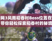 劍網(wǎng)3風(fēng)雨稻香村Boss位置在哪？帶你輕松探索稻香村的秘境挑戰(zhàn)！