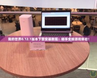 我的世界0.12.1版本下載安裝教程：暢享全新游戲體驗(yàn)！