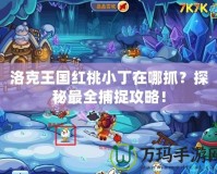 洛克王國(guó)紅桃小丁在哪抓？探秘最全捕捉攻略！