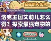 洛克王國(guó)艾莉兒怎么得？探索最強(qiáng)寵物的獲取方法！