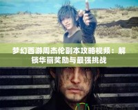 夢(mèng)幻西游周杰倫副本攻略視頻：解鎖華麗獎(jiǎng)勵(lì)與最強(qiáng)挑戰(zhàn)