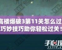 高樓爆破3第11關(guān)怎么過？巧妙技巧助你輕松過關(guān)！