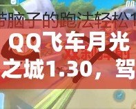 QQ飛車月光之城1.30，駕馭夢(mèng)幻未來的極速體驗(yàn)
