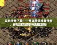 變態(tài)傳奇下載——帶你重溫經(jīng)典傳奇，體驗(yàn)超高爆率與無(wú)限激情！