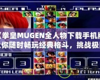 《拳皇MUGEN全人物下載手機(jī)版：讓你隨時(shí)暢玩經(jīng)典格斗，挑戰(zhàn)極限對決！》
