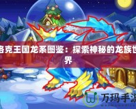 洛克王國龍系圖鑒：探索神秘的龍族世界
