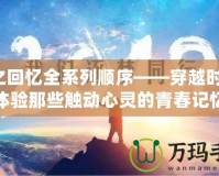 秋之回憶全系列順序——穿越時(shí)光，體驗(yàn)?zāi)切┯|動心靈的青春記憶