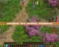 綠色征途官方版：暢享不一樣的游戲世界，體驗全新冒險征途
