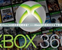 如何讓您的Xbox360游戲體驗(yàn)更豐富？——Xbox360游戲中文補(bǔ)丁帶來(lái)全新體驗(yàn)