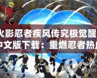 火影忍者疾風(fēng)傳究極覺醒3中文版下載：重燃忍者熱血，暢享極致戰(zhàn)斗體驗