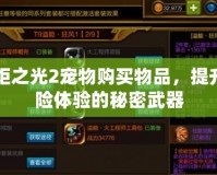 火炬之光2寵物購買物品，提升冒險(xiǎn)體驗(yàn)的秘密武器