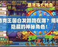 洛克王國(guó)白發(fā)路路在哪？揭秘隱藏的神秘角色！