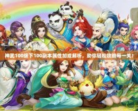 神武100級下100副本屬性加成解析，助你輕松攻略每一關(guān)！
