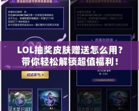 LOL抽獎皮膚贈送怎么用？帶你輕松解鎖超值福利！