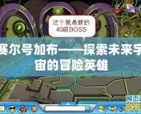 賽爾號加布——探索未來宇宙的冒險(xiǎn)英雄
