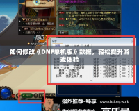 如何修改《DNF單機(jī)版》數(shù)據(jù)，輕松提升游戲體驗(yàn)