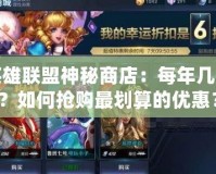 英雄聯(lián)盟神秘商店：每年幾次？如何搶購最劃算的優(yōu)惠？